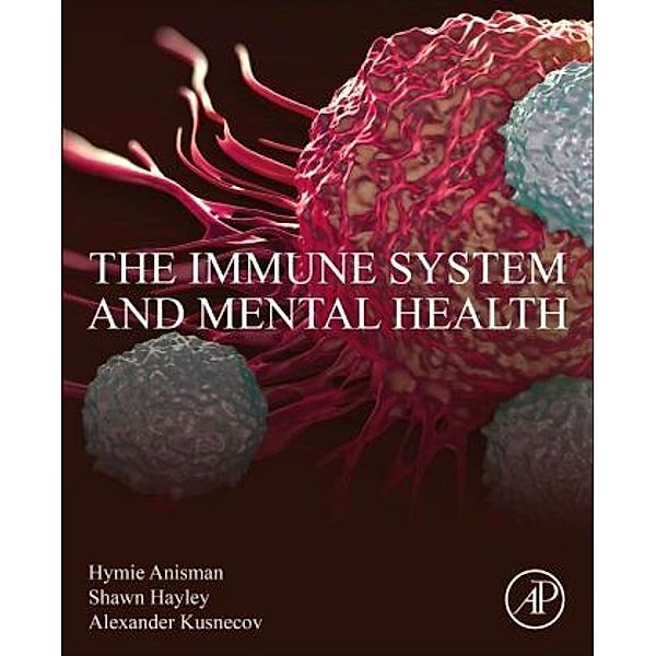 The Immune System and Mental Health, Hymie Anisman, Shawn Hayley, Alexander W. Kusnecov