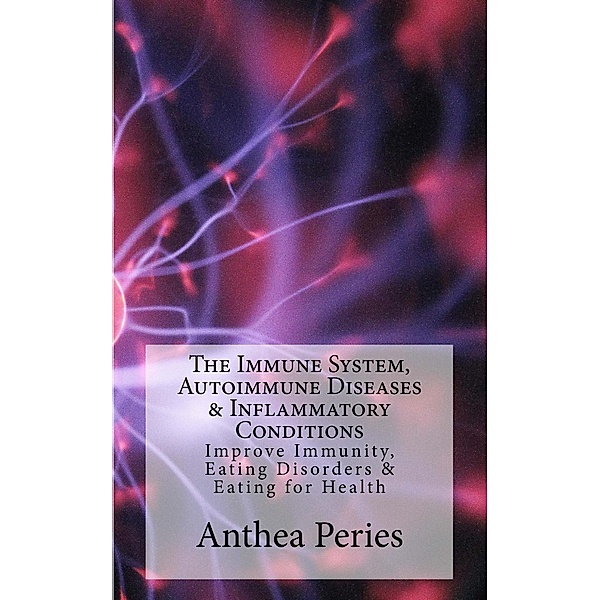 The Immune System, Autoimmune Diseases & Inflammatory Conditions: Improve Immunity, Eating Disorders & Eating for Health / Eating Disorders, Anthea Peries