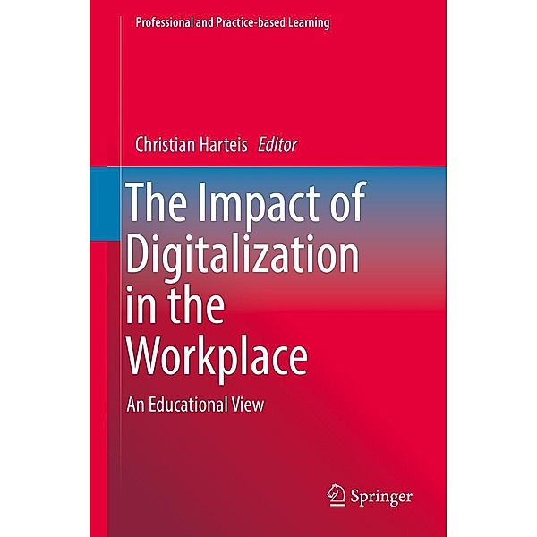 The Impact of Digitalization in the Workplace / Professional and Practice-based Learning Bd.21