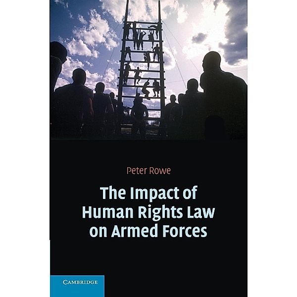The Impact of Human Rights Law on Armed Forces, Peter Rowe