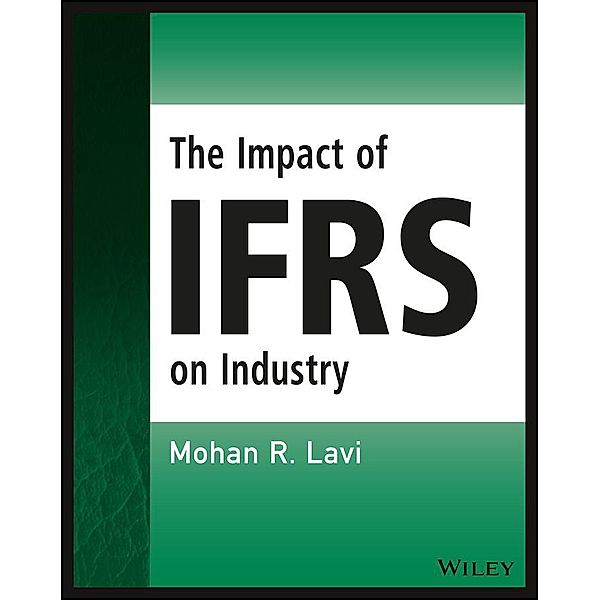 The Impact of IFRS on Industry / Wiley Regulatory Reporting, Mohan R. Lavi