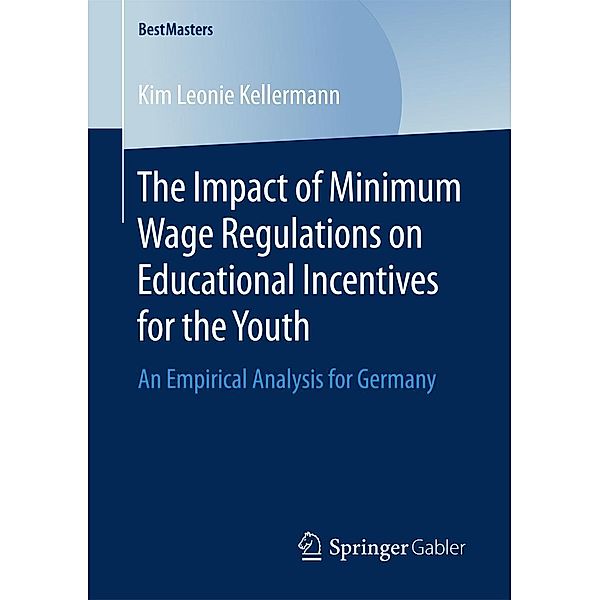 The Impact of Minimum Wage Regulations on Educational Incentives for the Youth / BestMasters, Kim Leonie Kellermann