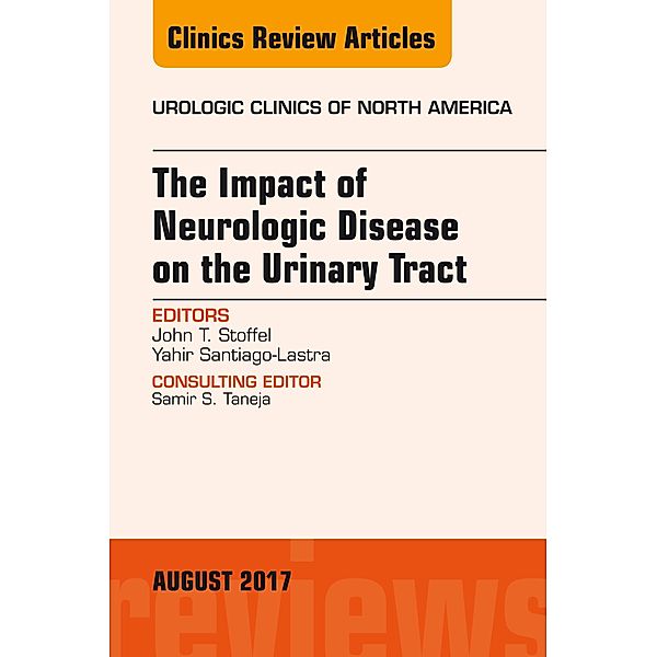 The Impact of Neurologic Disease on the Urinary Tract, An Issue of Urologic Clinics, John T. Stoffel, Yahir Santiago-Lastra