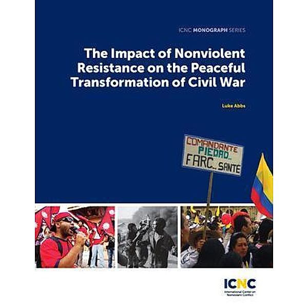 The Impact of Nonviolent Resistance on the Peaceful Transformation of Civil War / International Center on Nonviolent Conflict, Luke Abbs