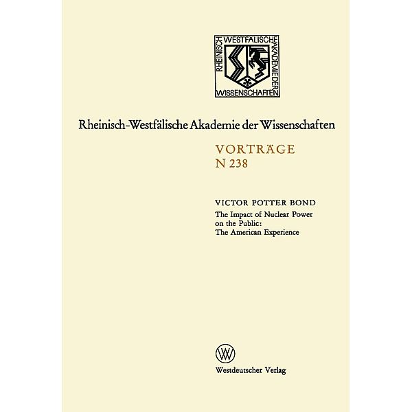 The Impact of Nuclear Power on the Public: The American Experience / Rheinisch-Westfälische Akademie der Wissenschaften Bd.238, Victor Potter Bond