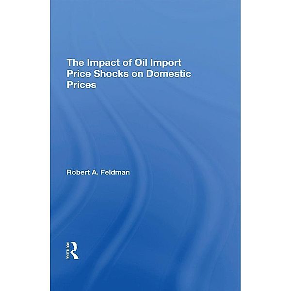 The Impact Of Oil Import Price Shocks On Domestic Prices, Robert A. Feldman