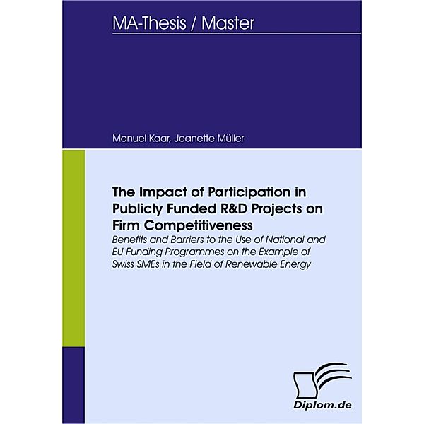 The Impact of Participation in Publicly Funded R&D Projects on Firm Competitiveness: Benefits and Barriers to the Use of National and EU Funding Programmes on the Example of Swiss SMEs in the Field of Renewable Energy, Manuel Kaar, Jeanette Müller