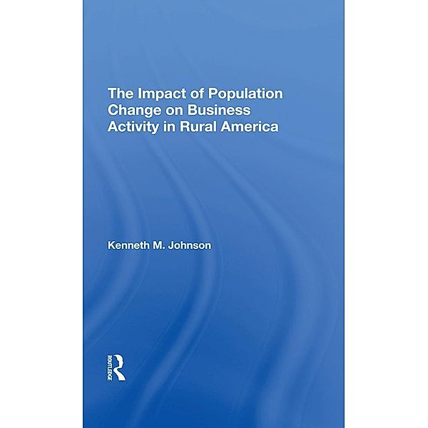 The Impact Of Population Change On Business Activity In Rural America, Kenneth M Johnson