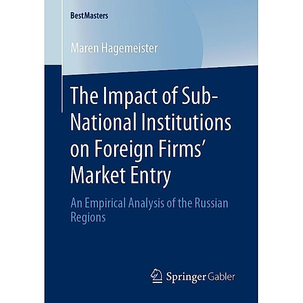 The Impact of Sub-National Institutions on Foreign Firms´ Market Entry / BestMasters, Maren Hagemeister