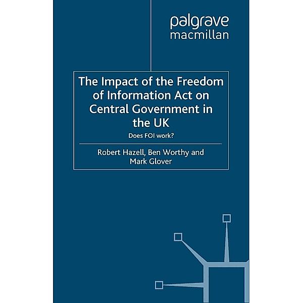 The Impact of the Freedom of Information Act on Central Government in the UK / Understanding Governance, R. Hazell, B. Worthy, M. Glover