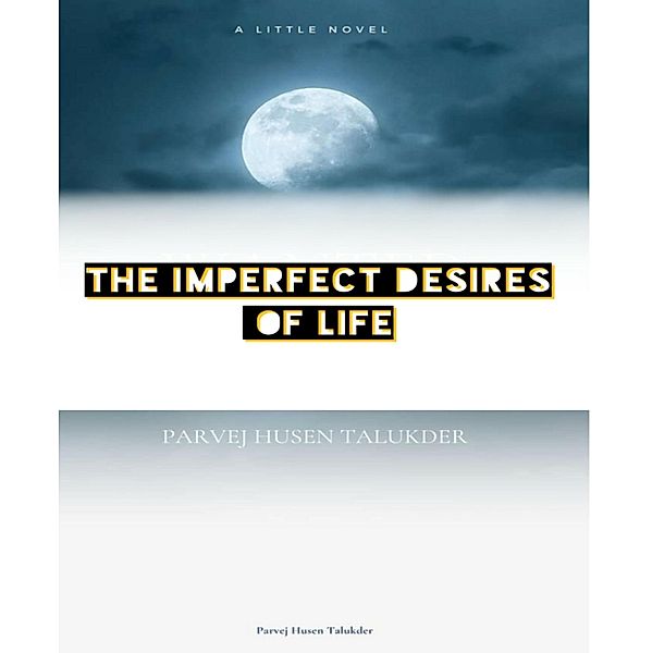 The Imperfect Desires of Life, Parvej Husen Talukder