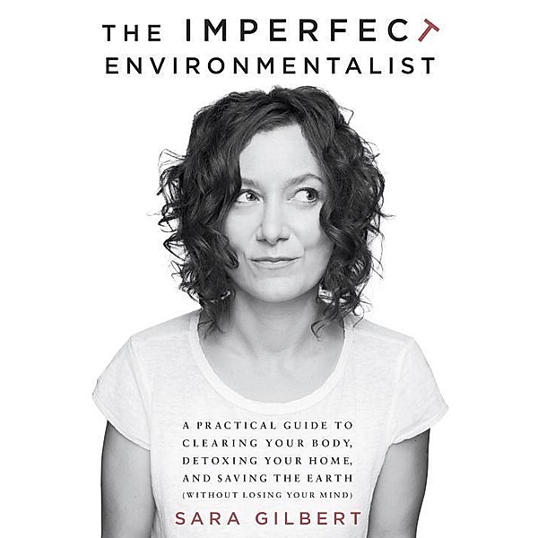The Imperfect Environmentalist, Sara Gilbert