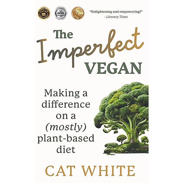 The Imperfect Vegan: Making a Difference on a (Mostly) Plant-Based Diet, Cat White