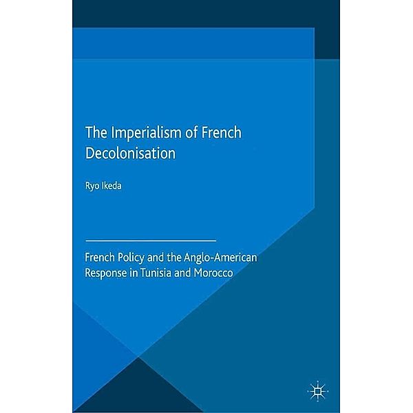 The Imperialism of French Decolonisaton / Cambridge Imperial and Post-Colonial Studies, Ryo Ikeda