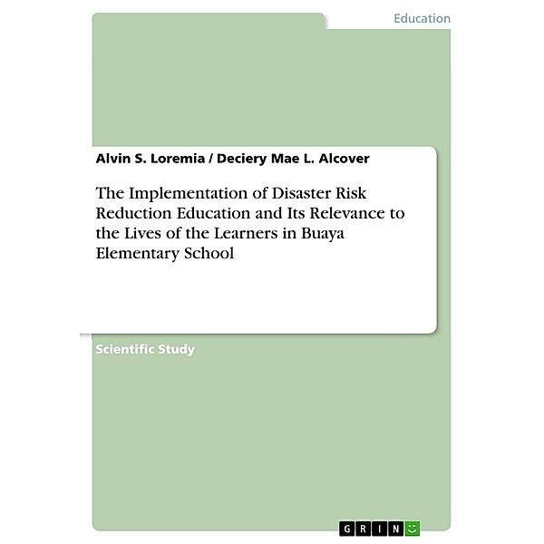 The Implementation of Disaster Risk Reduction Education and Its Relevance to the Lives of the Learners in Buaya Elementary School, Alvin S. Loremia, Deciery Mae L. Alcover