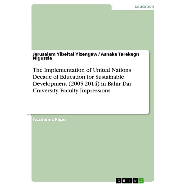 The Implementation of United Nations Decade of Education for Sustainable Development (2005-2014) in Bahir Dar University. Faculty Impressions, Jerusalem Yibeltal Yizengaw, Asnake Tarekegn Nigussie