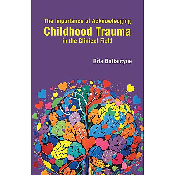 The Importance of Acknowledging Childhood Trauma in the Clinical Field, Rita Ballantyne