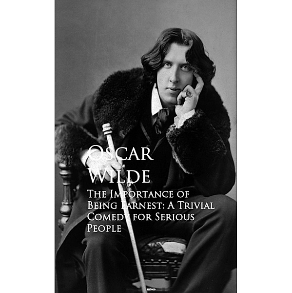 The Importance of Being Earnest: A Trivial Comedy for Serious People, Oscar Wilde