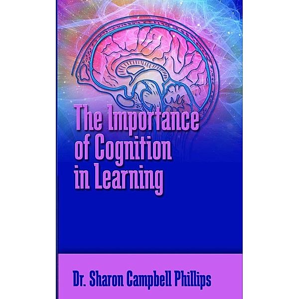 The Importance of Cognition in Learning, Sharon Campbell Phillips