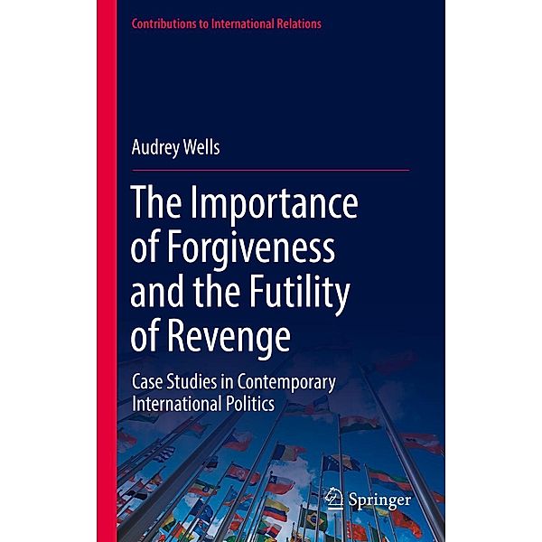 The Importance of Forgiveness and the Futility of Revenge / Contributions to International Relations, Audrey Wells