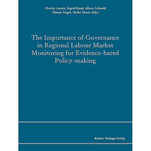The Importance of Governance in Regional Labour Market Monitoring for Evidence-based Policy-Making, Hoess Heike, Christa Larsen, Tilman Nagel, Sigrid Rand, Alfons Schmid