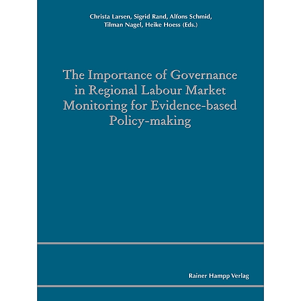 The Importance of Governance in Regional Labour Market Monitoring for Evidence-based Policy-Making, Christa Larsen, Sigrid Rand, Alfons Schmid, Tilman Nagel, Hoess Heike