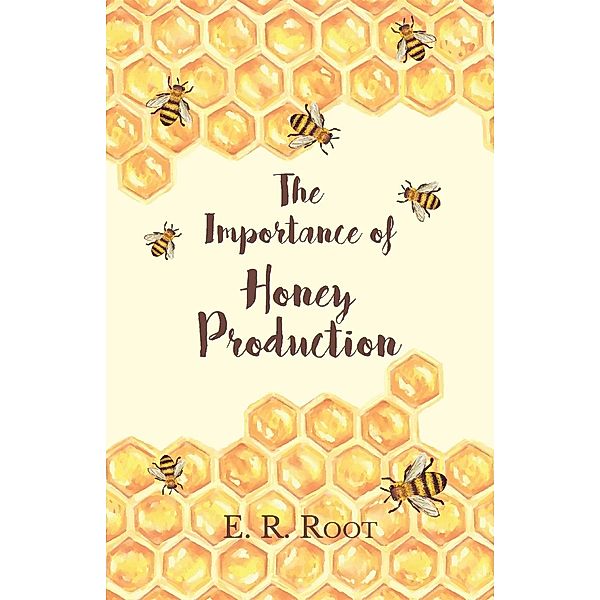 The Importance of Honey Production, E. R. Root