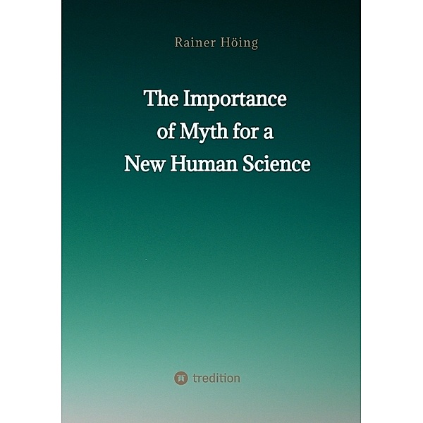 The Importance  of Myth  for a New Human Science, Rainer Höing