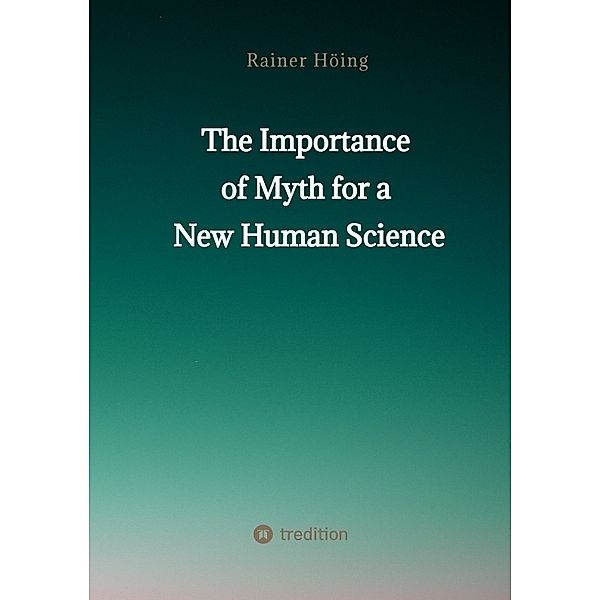 The Importance  of Myth  for a New Human Science, Rainer Höing