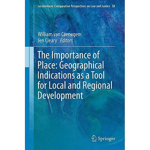 The Importance of Place: Geographical Indications as a Tool for Local and Regional Development / Ius Gentium: Comparative Perspectives on Law and Justice Bd.58