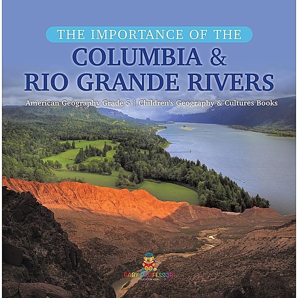 The Importance of the Columbia & Rio Grande Rivers | American Geography Grade 5 | Children's Geography & Cultures Books, Baby