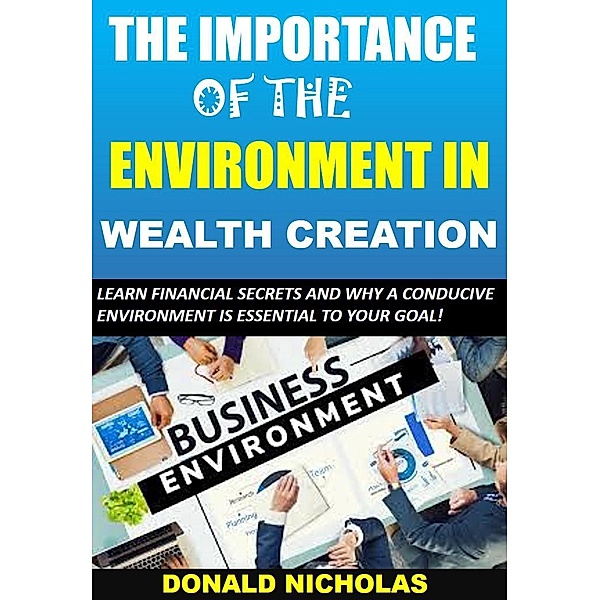 THE IMPORTANCE OF THE ENVIRONMENT IN WEALTH CREATION, Donald Nicholas