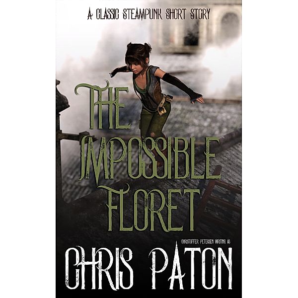 The Impossible Floret (Steampunk Short Stories, #1) / Steampunk Short Stories, Chris Paton