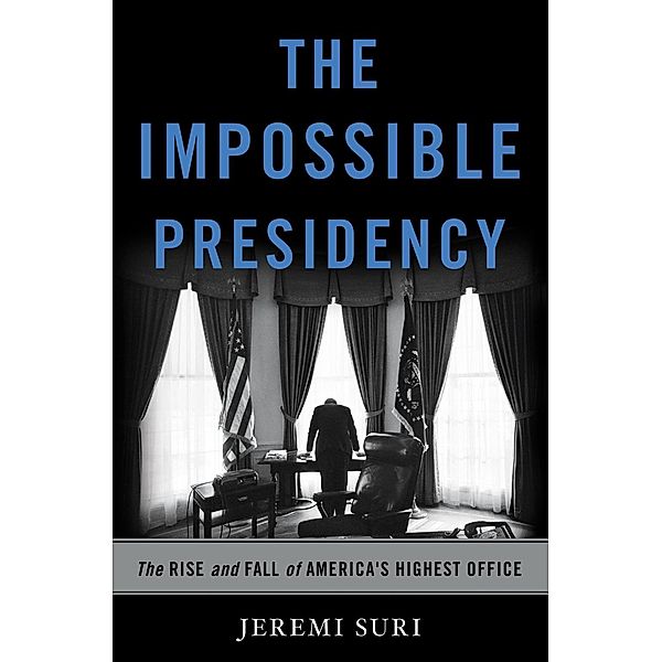 The Impossible Presidency, Jeremi Suri