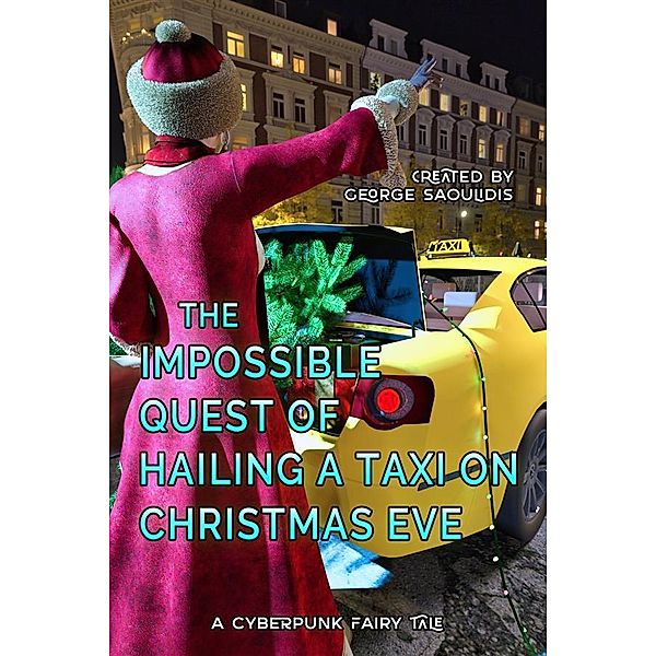 The Impossible Quest Of Hailing A Taxi On Christmas Eve / Cyberpunk Fairy Tales Bd.2, George Saoulidis