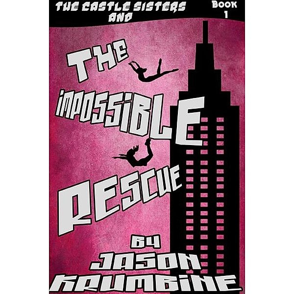 The Impossible Rescue (The Castle Sisters) / The Castle Sisters, Jason Krumbine