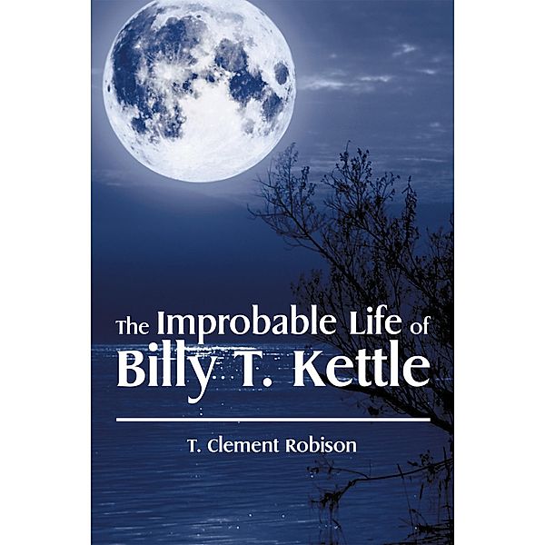 The Improbable Life of Billy T. Kettle, T. Clement Robison