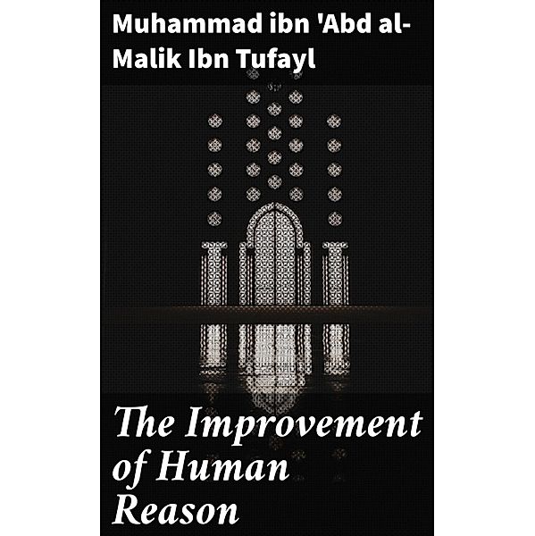 The Improvement of Human Reason, Muhammad Ibn 'Abd Al-Malik Ibn Tufayl