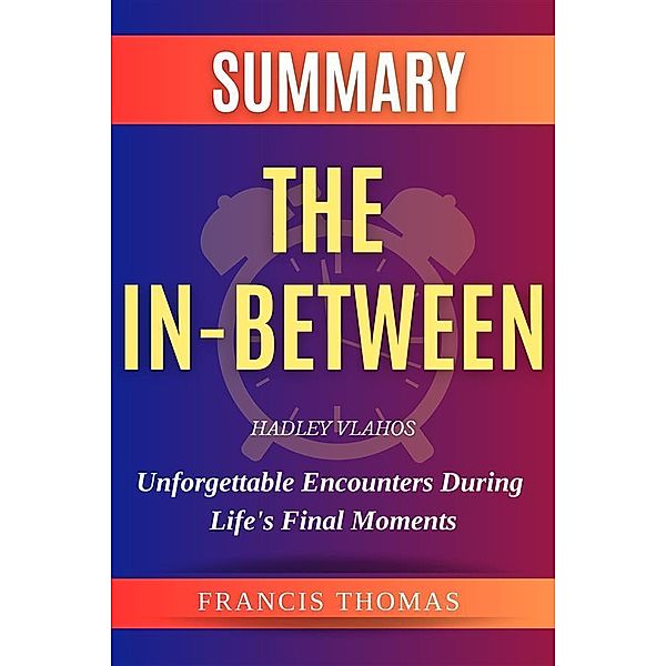 The In-Between: Unforgettable Encounters During Life's Final Moments / Self-Development Summaries Bd.1, Francis Thomas