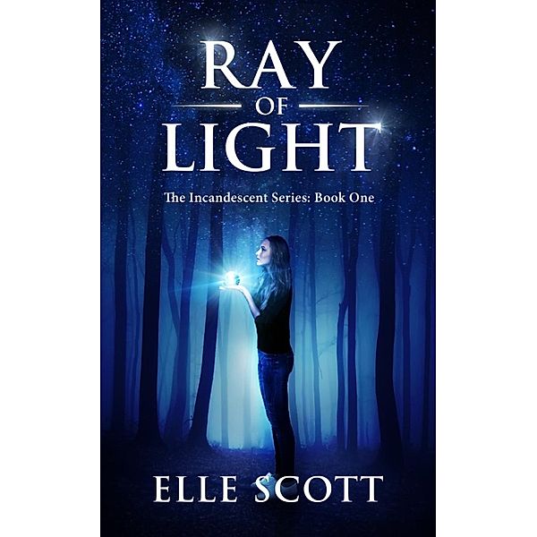 The Incandescent Series: Ray of Light (The Incandescent Series, #1), Elle Scott