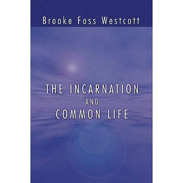 The Incarnation and Common Life, B. F. Westcott