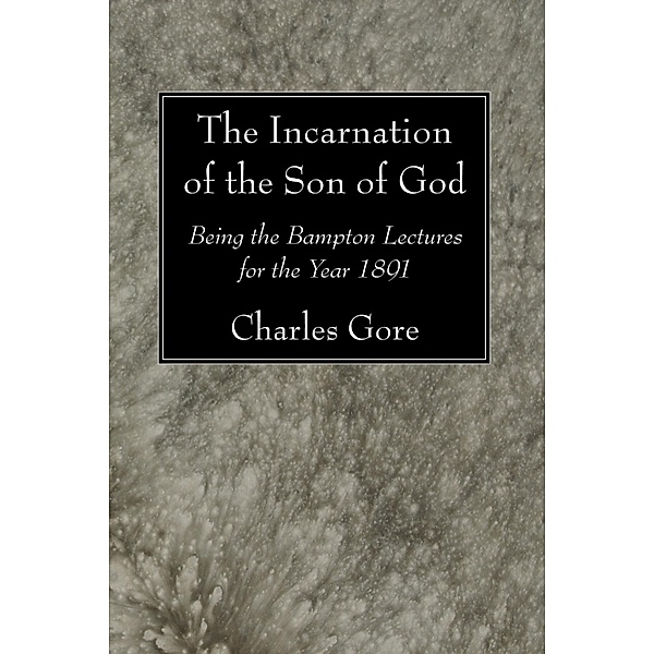 The Incarnation of the Son of God, Charles Gore