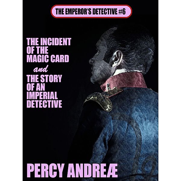 The Incident of the Magic Card and the Story of an Imperial Detective / The Emperor's Detective Bd.6, Percy Andreae