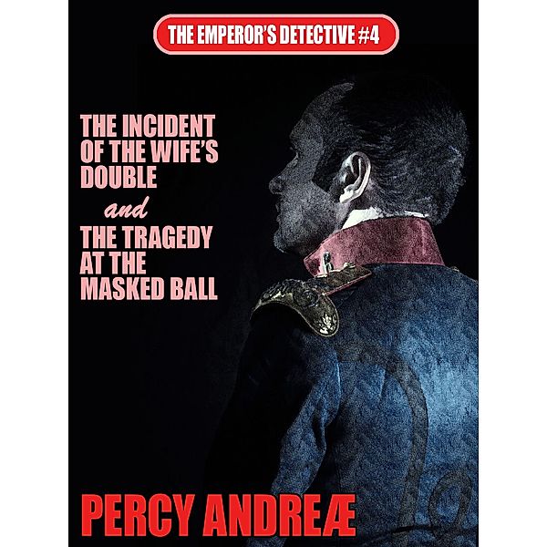 The Incident of the Wife's Double and the Tragedy at the Masked Ball / The Emperor's Detective Bd.4, Percy Andreæ