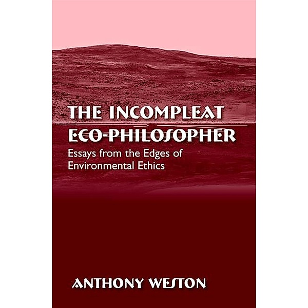 The Incompleat Eco-Philosopher / SUNY series in Environmental Philosophy and Ethics, Anthony Weston