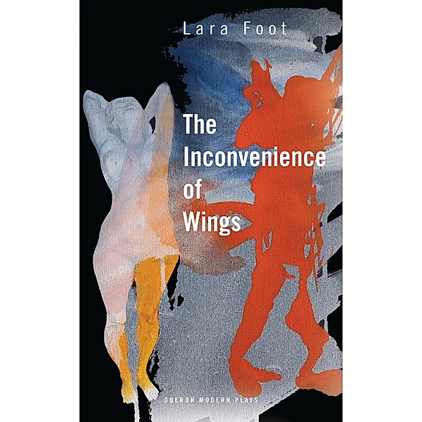 The Inconvenience of Wings / Oberon Modern Plays, Lara Foot
