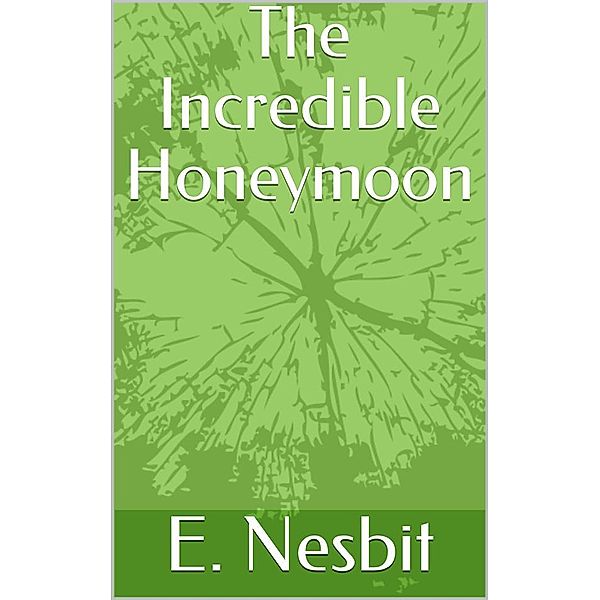 The Incredible Honeymoon, E. Nesbit