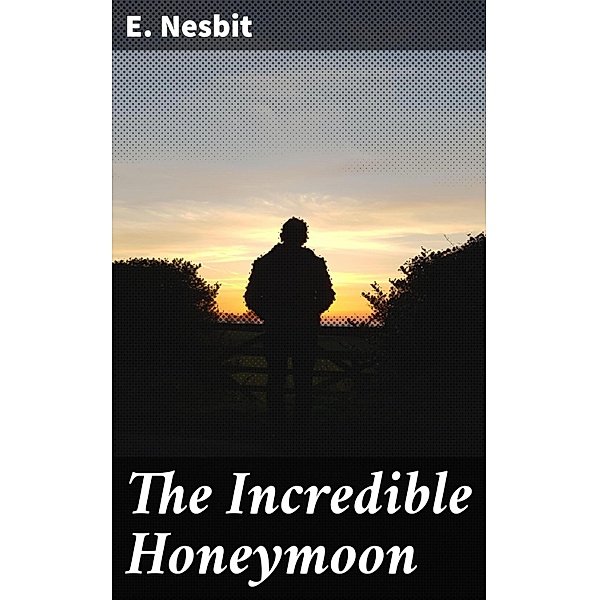 The Incredible Honeymoon, E. Nesbit