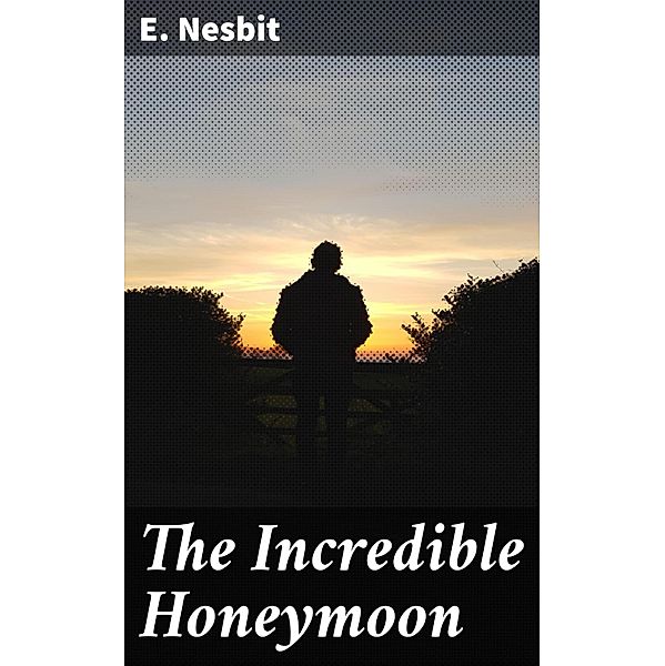 The Incredible Honeymoon, E. Nesbit