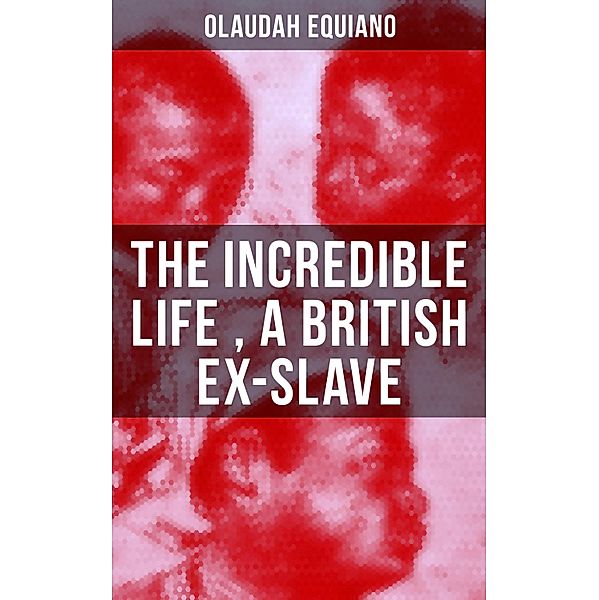 The Incredible Life of Olaudah Equiano, A British Ex-Slave, Olaudah Equiano